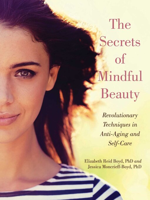 Title details for The Secrets of Mindful Beauty: Revolutionary Techniques in Anti-Aging and Self-Care by Elizabeth Reid Boyd - Available